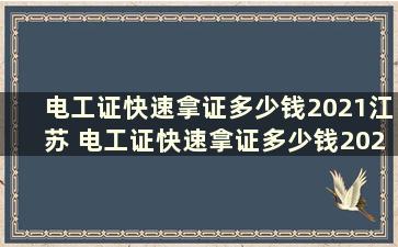 电工证快速拿证多少钱2021江苏 电工证快速拿证多少钱2021广东